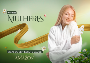 Mês das Mulheres: dicas de bem-estar e saúde | Hotéis Amazon 